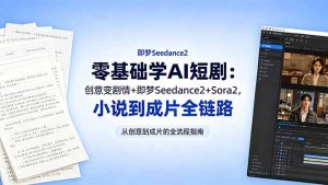 零基础学AI短剧:创意变剧情+即梦Seedance2+Sora2,小说到成片全链路-资源站