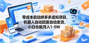 零成本启动拼多多虚拟项目,机器人自动回复自动发货,小白也能月入1-5W【揭秘】-资源站