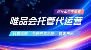 唯品会托管代运营，付费投流玩法，包赔兜底机制，稳定产出【揭秘】-资源站