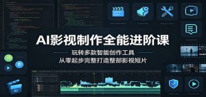 AI影视制作全能进阶课:玩转多款智能创作工具,从零起步完整打造整部影视短片-资源站