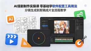 AI漫剧制作实操课 零基础学软件配置工具用法 分镜生成到剪辑成片全流程教学-资源站