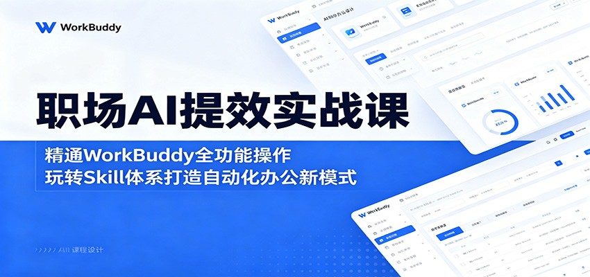 职场AI提效实战课:精通WorkBuddy全功能操作,玩转Skill体系打造自动化办公新模式-资源站