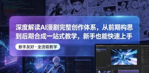 深度解读AI漫剧完整创作体系,从前期构思到后期合成一站式教学,新手也能快速上手-资源站