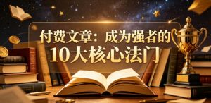 付费文章：成为强者的10大核心法门-资源站