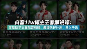 抖音11w博主王者荣耀解说课:零基础学文案配音剪辑,解锁伙伴计划,日入千元-资源站