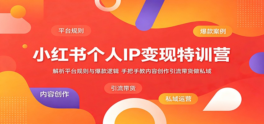 小红书个人IP变现特训营:解析平台规则与爆款逻辑,手把手教内容创作引流带货做私域-资源站