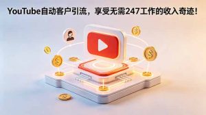 YouTube 自动客户引流,享受无需 247 工作的收入奇迹!【原创双语字幕】-资源站