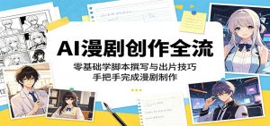 AI漫剧创作全流程:零基础学脚本撰写与出片技巧,手把手完成漫剧制作-资源站