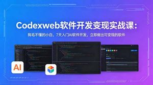 CodexWeb软件开发变现实战课:狗毛不懂的小白,7天入门AI软件开发,立即做出可变现的软件-资源站