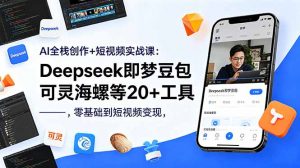 AI全栈创作+短视频实战课:Deepseek即梦豆包可灵海螺等20+工具,零基础到短视频变现-资源站