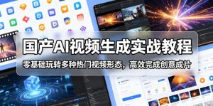 国产AI视频生成实战教程,零基础玩转多种热门视频形态,高效完成创意成片-资源站