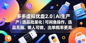 多多虚拟优盘2.0丨AI生产丨选品批量化丨可闲鱼操作,选品无脑,懒人可做,出单概率更高-资源站