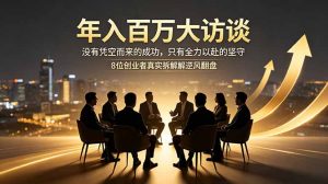 年入百万大访谈:没有凭空而来的成功,只有全力以赴的坚守,8位创业者真实拆解逆风翻盘路-资源站