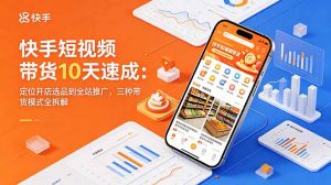 快手短视频带货10天速成:定位开店选品到全站推广,三种带货模式全拆解-资源站