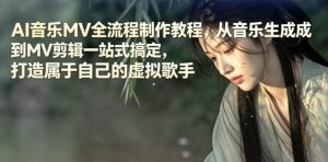 AI音乐MV全流程制作教程,从音乐生成到MV剪辑一站式搞定,打造属于自己的虚拟歌手-资源站