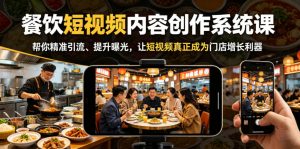 餐饮短视频内容创作系统课,帮你精准引流、提升曝光,让短视频真正成为门店增长利器-资源站