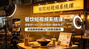 餐饮短视频系统课:老板IP+10+1到店理由+爆款钩子,实战案例拆解让门店客流翻倍-资源站
