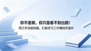 付费文章:你不是懒,你只是看不到出路!两万字深度拆解,打破学习工作赚钱死循环-资源站