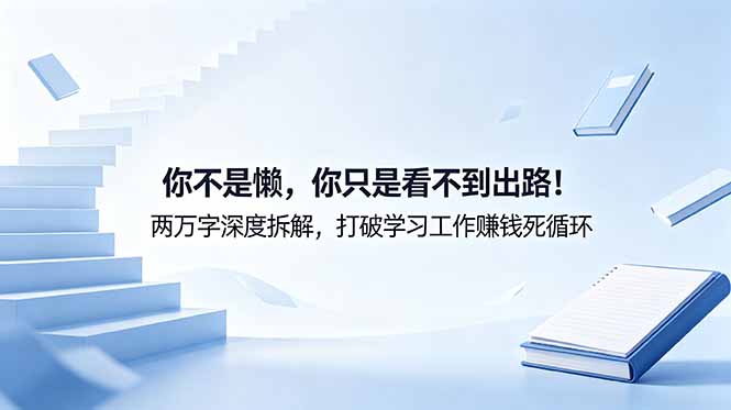 付费文章：你不是懒，你只是看不到出路！两万字深度拆解，打破学习工作赚钱死循环-资源站