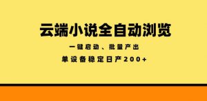 云端小说全自动浏览阅读,一键启动、批量产出,单设备稳定产出200+【揭秘】-资源站