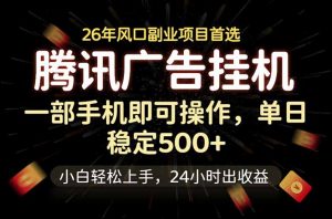 腾讯广告挂机,一部手机轻松日入500+,小白轻松上手,长期稳定-资源站