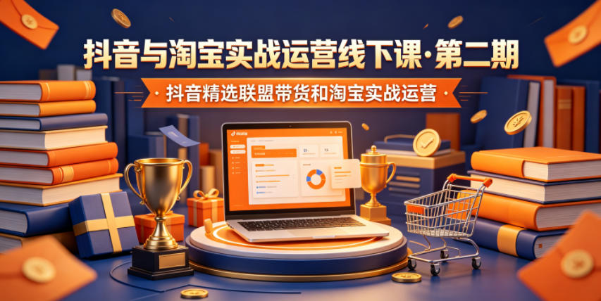 抖音与淘宝实战运营线下课·第二期，抖音精选联盟带货和淘宝实战运营-资源站