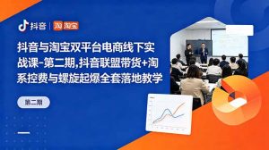 抖音与淘宝双平台电商线下实战课-第二期，抖音联盟带货+淘系控费与螺旋起爆全套落地教学-资源站