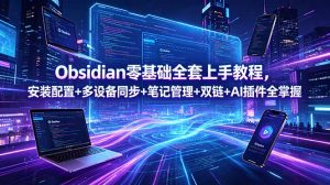 Obsidian零基础全套上手教程,安装配置+多设备同步+笔记管理+双链+AI插件全掌握-资源站