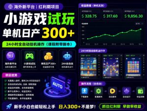 海外新平台,小游戏试玩,单机日产300+,24小时全自动挂G操作(课程附带脚本)【揭秘】-资源站