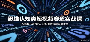 思维认知类短视频赛道实战课:万能提示词技巧,轻松制作优质口播作品-资源站