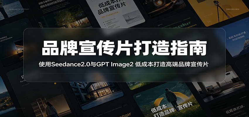 品牌宣传片打造指南:使用Seedance2.0与GPT Image2 低成本打造高端品牌宣传片-资源站