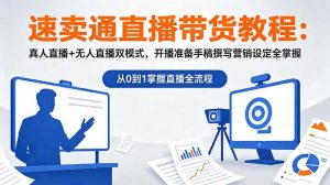 速卖通直播带货教程:真人直播+无人直播双模式,开播准备手稿撰写营销设定全掌握-资源站