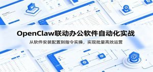 OpenClaw自动化实操课:从软件安装配置到指令实操,实现批量高效运营-资源站