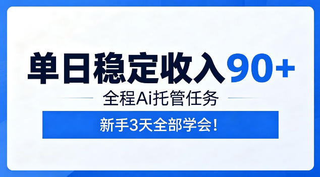 单日稳定收入90+，全程Ai托管任务，新手3天学会！【揭秘】-资源站
