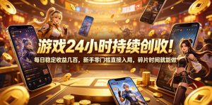游戏24小时持续创收!每日稳定收益几百,新手零门槛直接入局,碎片时间就能做【揭秘】-资源站