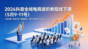 2026抖音全域电商进阶教程线下课(5月9-11号-资源站