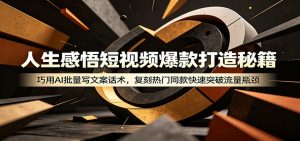 人生感悟短视频爆款打造秘籍:巧用A 批量写文案话术,复刻热门同款快速突破流量瓶颈-资源站