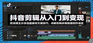 抖音剪辑从入门到变现:资深博主分享选题素材文案技巧,详解剪辑步骤规避创作误区-资源站