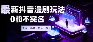 最新蓝海风口项目,抖音漫剧,0粉不实名每天一小时,月入1W+【揭秘】-资源站