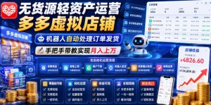 无货源轻资产运营多多虚拟店铺,机器人自动处理订单发货,手把手带教实现月入上万【揭秘】-资源站