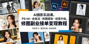 AI摄影实战课,PS+AI・全技法・修图提效・创意升级,修图副业接单变现教程-资源站