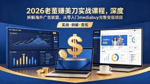 2026老董赚美刀实战课程,深度拆解海外广告联盟,从零入门mediabuy完整变现项目-资源站