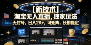 【新技术】淘宝无人直播,独家玩法,无封号,日入2K+,可矩阵,长期稳定【揭秘】-资源站