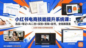 小红书电商技能提升系统课：选品+笔记+AI二创+实拍+剪辑+起号，全链路覆盖-资源站
