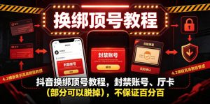 抖音换绑顶号教程，封禁账号、Ting卡(部分可以脱掉)，不保证百分百-资源站