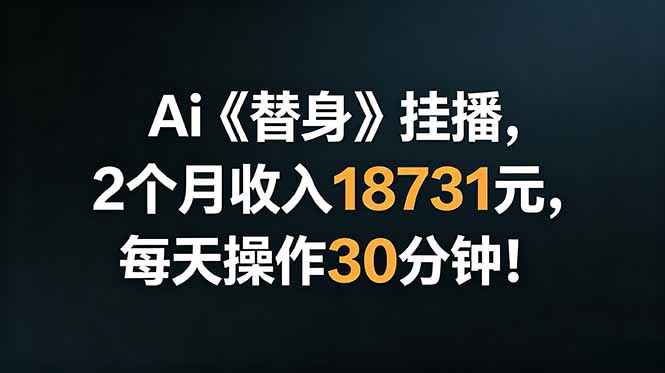 Ai替身挂播，2个月收入18731元，每天操作30分钟！-资源站