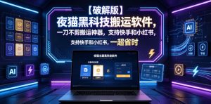 【破解版】夜猫黑科技搬运软件,一刀不剪搬运神器,支持快手和小红书,一键搬运超省时!-资源站