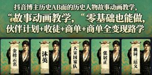 抖音博主历史AB面的历史人物故事动画教学,零基础也能做,伙伴计划+收徒+商单全变现路径教学-资源站