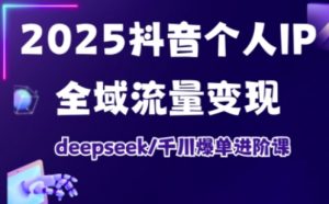 抖音个人IP全域流量变现进阶课,deepseek千川爆单进阶课(更新2026年06月)-资源站