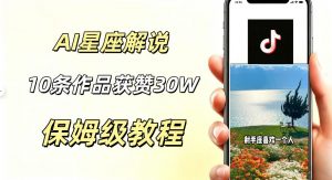 AI制作星座解说视频,10条作品涨赞20W,流量大起号快,适合新手小白操作-资源站
